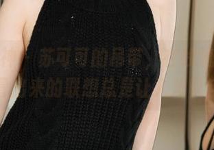 克拉女神 – 苏可可的吊带，在线流转，脑海里冒出来的联想总是让人难以自持。