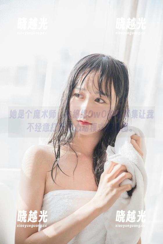 木绵绵OwO 她是个魔术师,木绵绵OwO的写真集让我不经意打开了心动模式的原图。